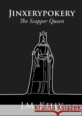 Jinxerypokery: The Scapper Queen J M Kelly 9780244574505 Lulu.com - książka
