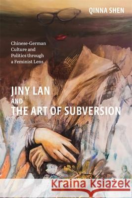Jiny LAN and the Art of Subversion: Chinese-German Culture and Politics Through a Feminist Lens Qinna Qinn 9781640142916 Camden House (NY) - książka