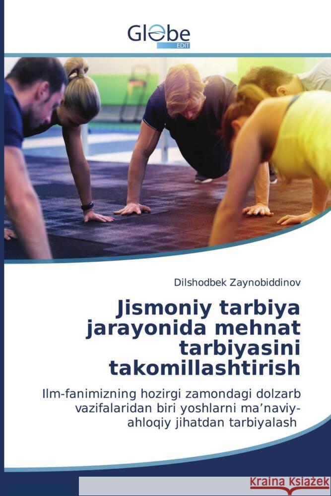 Jismoniy tarbiya jarayonida mehnat tarbiyasini takomillashtirish Zaynobiddinov, Dilshodbek 9786206793571 GlobeEdit - książka