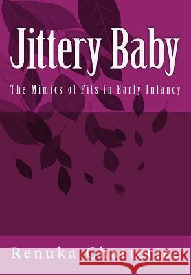 Jittery Baby: The Mimics of Fits in Early Infancy Renuka Chatterjee 9781548884635 Createspace Independent Publishing Platform - książka