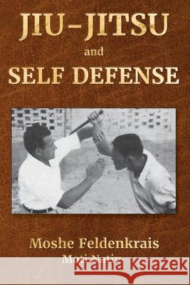 Jiu-Jitsu and Self Defense Moshe Feldenkrais Moti Nativ Moti Nativ 9781884605116 Genesis II Publishing, Inc. - książka