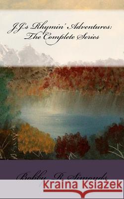 J.J.'s Rhymin' Adventures: The Complete Series Bobby R. Simonds Mary E. Simonds 9781511614856 Createspace - książka