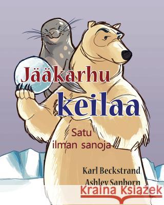 Jääkarhu keilaa: Satu ilman sanoja Sanborn, Ashley 9781503249769 Createspace - książka