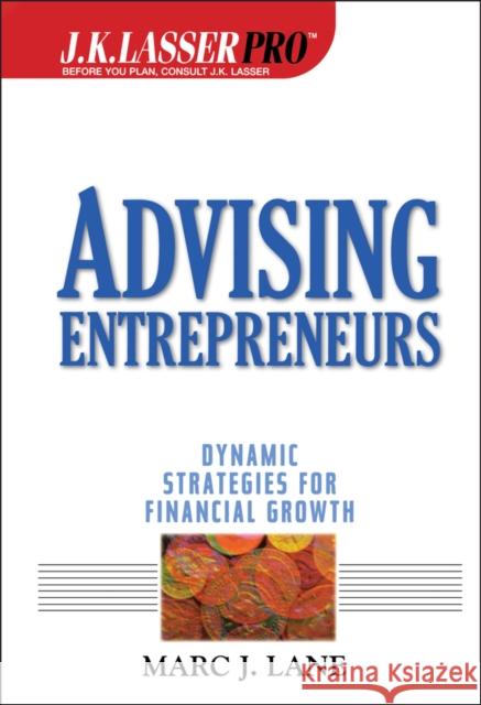 J.K.Lasser Pro Advising Entrepreneurs: Dynamic Strategies for Financial Growth Lane, Marc J. 9780471389477 John Wiley & Sons - książka