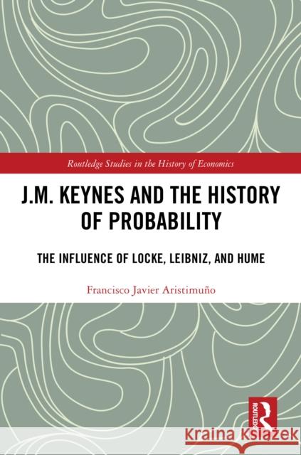 J.M. Keynes and the History of Probability: The Influence of Locke, Leibniz, and Hume Francisco Javier Aristimu?o 9781032430430 Routledge - książka