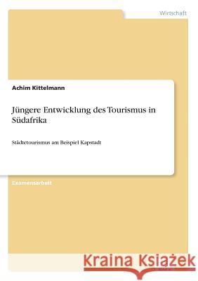 Jüngere Entwicklung des Tourismus in Südafrika: Städtetourismus am Beispiel Kapstadt Kittelmann, Achim 9783838612577 Diplom.de - książka