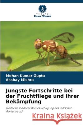 Jüngste Fortschritte bei der Fruchtfliege und ihrer Bekämpfung Gupta, Mohan Kumar, Mishra, Akshay 9786209442407 Verlag Unser Wissen - książka