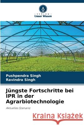 J?ngste Fortschritte bei IPR in der Agrarbiotechnologie Pushpendra Singh Ravindra Singh 9786207858569 Verlag Unser Wissen - książka