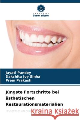 J?ngste Fortschritte bei ?sthetischen Restaurationsmaterialien Jayati Pandey Dakshita Joy Sinha Prem Prakash 9786207545322 Verlag Unser Wissen - książka