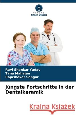 Jüngste Fortschritte in der Dentalkeramik Yadav, Ravi Shankar, Mahajan, Tanu, Sangur, Rajashekar 9786209126567 Verlag Unser Wissen - książka