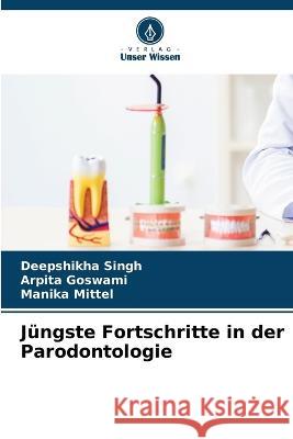 Jüngste Fortschritte in der Parodontologie Deepshikha Singh, Arpita Goswami, Manika Mittel 9786205363973 Verlag Unser Wissen - książka