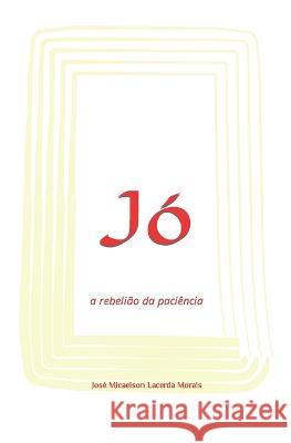 Jo: a rebeliao da paciencia Jose Micaelson Lacerda Morais   9798397606028 Independently Published - książka