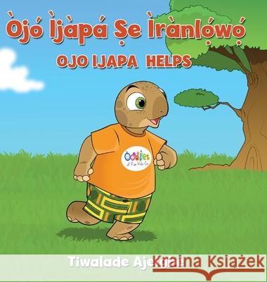 Òjó Ìjàpá Ṣe ìrànlọ́wọ́: Ojo Ijapa Helps Tiwalade Ajeigbe, Chad Thompson 9781732409620 Oodles of Fun Kids Co LLC - książka