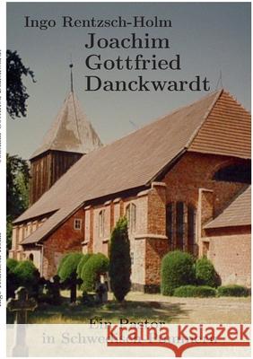 Joachim Gottfried Danckwardt: Ein Pastor in Schwedisch-Pommern Ingo Rentzsch-Holm 9783752602739 Books on Demand - książka