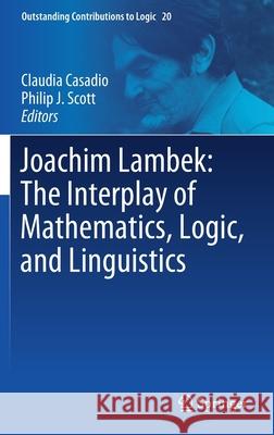 Joachim Lambek: The Interplay of Mathematics, Logic, and Linguistics Claudia Casadio Philip J. Scott 9783030665449 Springer - książka