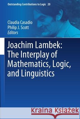 Joachim Lambek: The Interplay of Mathematics, Logic, and Linguistics  9783030665470 Springer International Publishing - książka