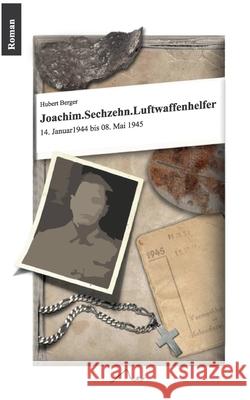 Joachim. Sechzehn. Luftwaffenhelfer: 14. Januar 1944 bis 8. Mai 1945 Hubert Berger 9783749479733 Books on Demand - książka