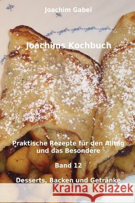 Joachims Kochbuch Band 12 Desserts, Backen und Getränke: Praktische Rezepte für den Alltag und das Besondere Gabel, Joachim 9781496128874 Createspace - książka
