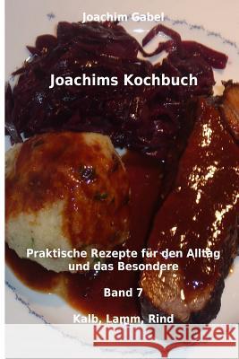 Joachims Kochbuch Band 7 Kalb, Lamm, Rind: Praktische Rezepte für den Alltag und das Besondere Gabel, Joachim 9781496086464 Createspace - książka