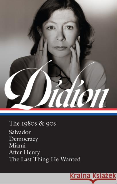 Joan Didion: The 1980s & 90s (LOA #341): Salvador / Democracy / Miami / After Henry / The Last Thing He Wanted Joan Didion 9781598536836 Library of America - książka