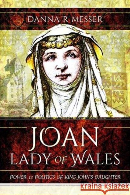 Joan, Lady of Wales: Power and Politics of King John's Daughter Danna R. Messer 9781526799708 Pen and Sword History - książka
