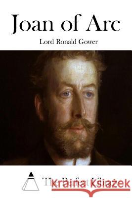 Joan of Arc Lord Ronald Gower The Perfect Library 9781511736879 Createspace - książka