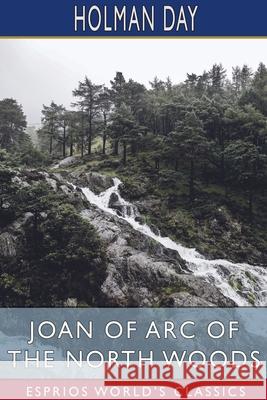 Joan of Arc of the North Woods (Esprios Classics) Holman Day 9781034180135 Blurb - książka