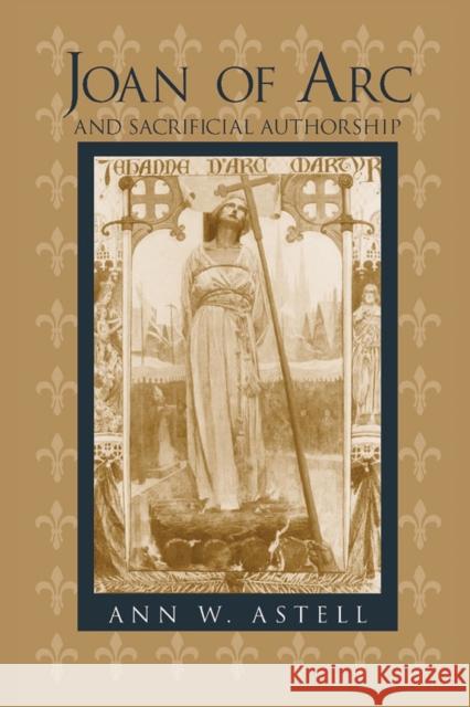 Joan of Arc Sacrificial Authorship Astell, Ann W. 9780268032609 University of Notre Dame Press - książka