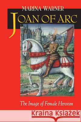 Joan of Arc: The Image of Female Heroism Warner, Marina 9780520224643 University of California Press - książka