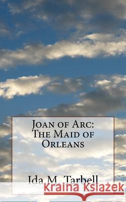 Joan of Arc: The Maid of Orleans Ida M. Tarbell 9781981264193 Createspace Independent Publishing Platform - książka