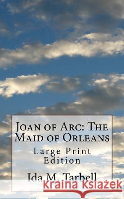 Joan of Arc: The Maid of Orleans: Large Print Edition Ida M. Tarbell 9781981267200 Createspace Independent Publishing Platform - książka