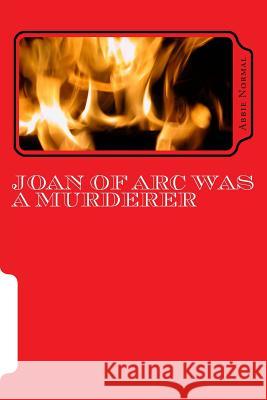 Joan of Arc Was a Murderer Abbie Normal 9781536864595 Createspace Independent Publishing Platform - książka