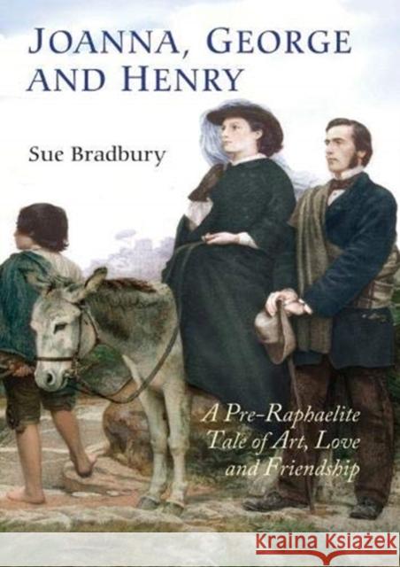 Joanna, George and Henry: A Pre-Raphaelite Tale of Art, Love and Friendship Sue Bradbury 9781783274543 Boydell Press - książka