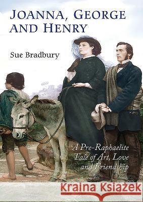 Joanna, George, and Henry: A Pre-Raphaelite Tale of Art, Love and Friendship Sue Bradbury 9781843836179  - książka