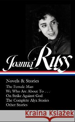 Joanna Russ: Novels & Stories (LOA #373): The Female Man / We Who Are About To . . . / On Strike Against God / The Complet e Alyx Stories / Other Stories Joanna Russ, Nicole Rudick 9781598537536 The Library of America - książka
