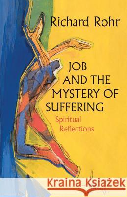 Job and the Mystery of Suffering: Spiritual Reflections Richard Rohr 9780824517342 Crossroad Publishing Company - książka