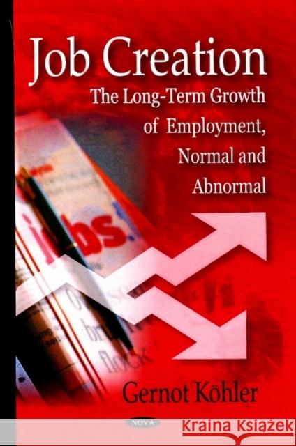 Job Creation: The Long-Term Growth of Employment, Normal & Abnormal Gernot Koehler 9781604562514 Nova Science Publishers Inc - książka