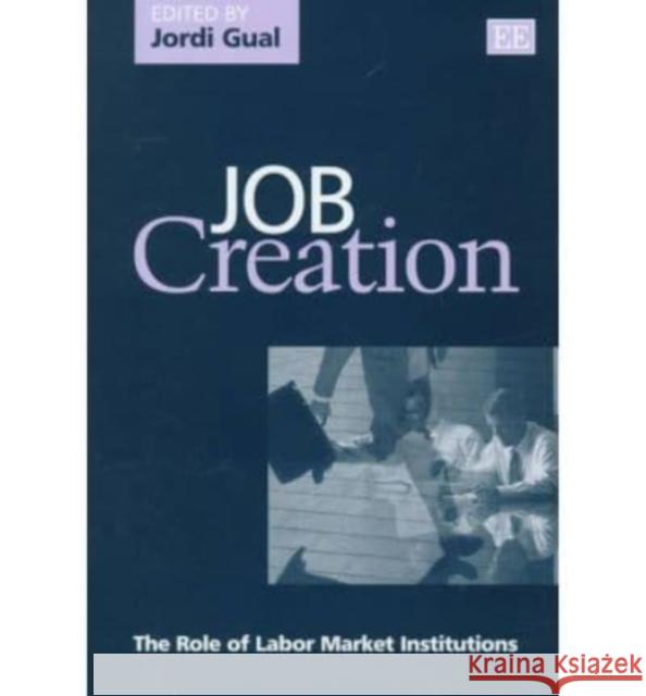 Job Creation: The Role of Labor Market Institutions Jordi Gual 9781858987897 Edward Elgar Publishing Ltd - książka