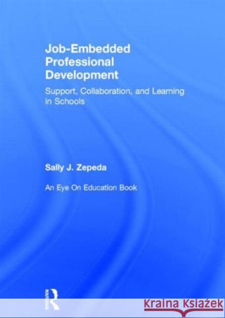 Job-Embedded Professional Development: Support, Collaboration, and Learning in Schools Sally J. Zepeda 9780415734844 Routledge - książka