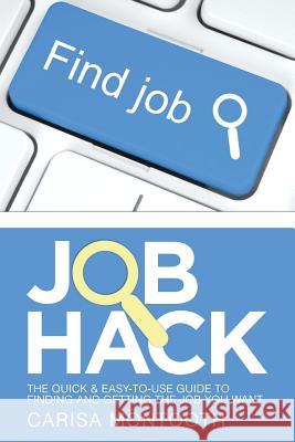 Job Hack: The Quick & Easy-To-Use Guide to Finding and Getting the Job You Want Carisa Montooth 9781452518312 Balboa Press - książka