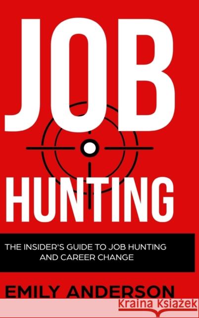 Job Hunting - Hardcover Version: The Insider's Guide to Job Hunting and Career Change: Learn How to Beat the Job Market, Write the Perfect Resume and Emily Anderson 9781914513275 House of Books - książka