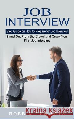 Job Interview: Step Guide on How to Prepare for Job Interview (Stand Out From the Crowd and Crack Your First Job Interview) Robbin Desilets 9781774853160 Bengion Cosalas - książka