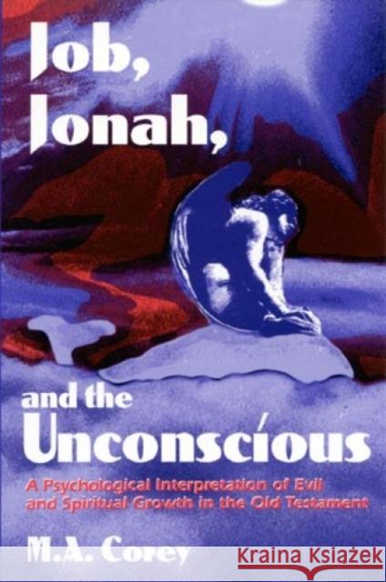 Job, Jonah, and the Unconscious: A Psychological Interpretation of Evil and Spiritual Growth in the Old Testament Corey, Michael 9780819196859 UNIVERSITY PRESS OF AMERICA - książka