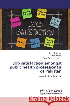 Job satisfaction amongst public health professionals of Pakistan Kumar, Ramesh, Hafeez, Assad, Shaikh, Babar Tasneem 9783848448289 LAP Lambert Academic Publishing - książka