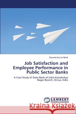 Job Satisfaction and Employee Performance in Public Sector Banks Susanta Kumar Barik 9783659172083 LAP Lambert Academic Publishing - książka