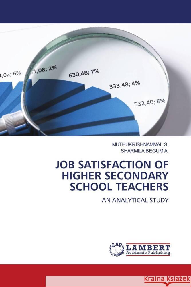 JOB SATISFACTION OF HIGHER SECONDARY SCHOOL TEACHERS S., MUTHUKRISHNAMMAL, A., SHARMILA BEGUM 9786207995394 LAP Lambert Academic Publishing - książka