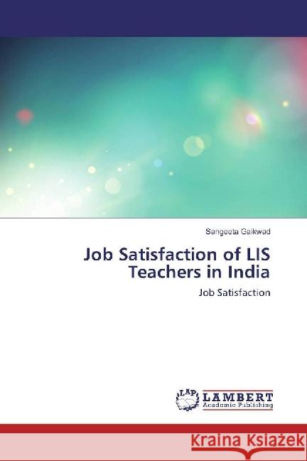 Job Satisfaction of LIS Teachers in India : Job Satisfaction Gaikwad, Sangeeta 9783330066335 LAP Lambert Academic Publishing - książka