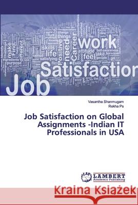 Job Satisfaction on Global Assignments -Indian IT Professionals in USA Shanmugam, Vasantha; Ps, Rekha 9786202017008 AV Akademikerverlag - książka