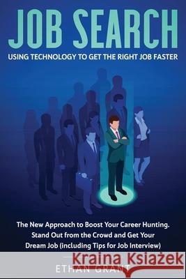 Job Search: Using Technology to Get the Right Job Faster: The New Approach to Boost Your Career Hunting, Stand Out from The Crowd Grant, Ethan 9781951266653 Native Publisher - książka