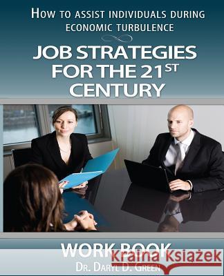 Job Strategies for the 21st Century-Workbook: How to Assist Individuals During Economic Turbulence Dr Daryl D. Green 9781490430072 Createspace - książka